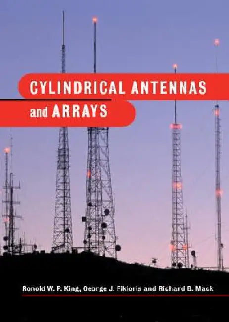 Cylindrical Antennas and Arrays by Ronold W. P. King, George J. Fikioris, Richard B. Mack