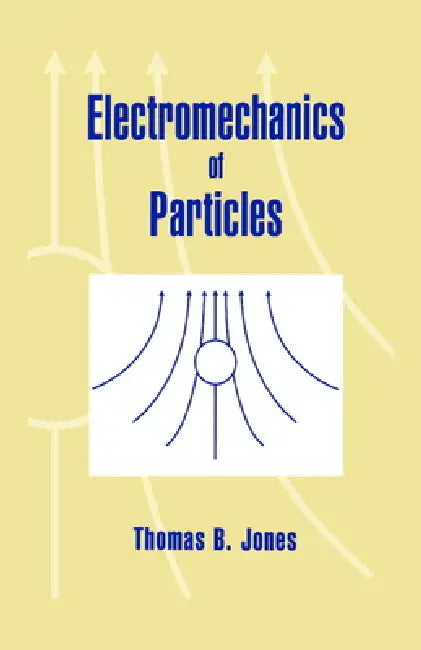 Electromechanics of Particles by Thomas B. Jones, Jones Thomas B.