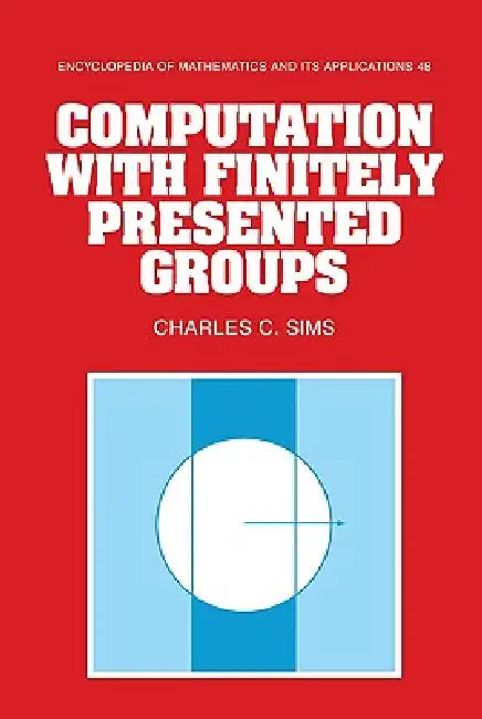 Computation with Finitely Presented Groups by Charles C. Sims, G. -C Rota, B. Doran