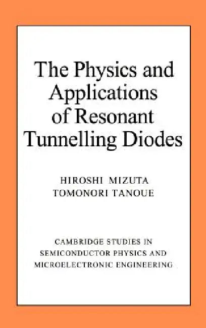 The Physics and Applications of Resonant Tunnelling Diodes by Hiroshi Mizuta, Tomonori Tanoue, Tomonori Tanoue