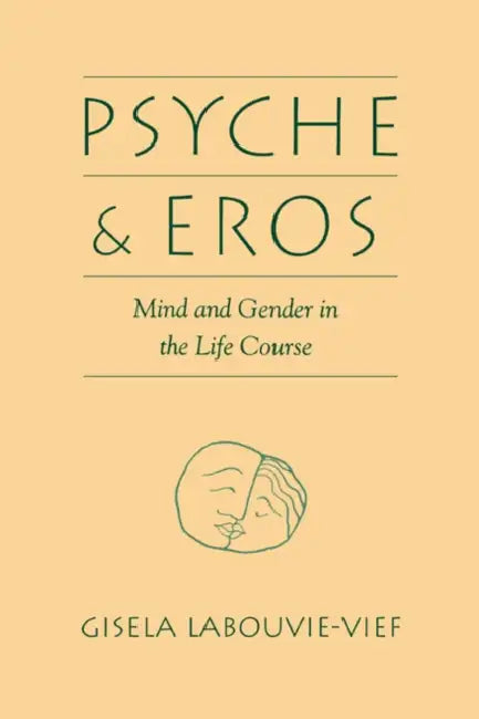 Psyche and Eros: Mind & Gender in the Life Course by Gisela Labouvie-Vief, Labouvie-Vief Gisela