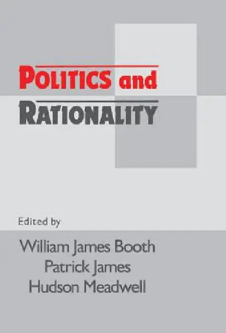 Politics and Rationality: Rational Choice in Application by William James Booth, Patrick James, Hudson Meadwell