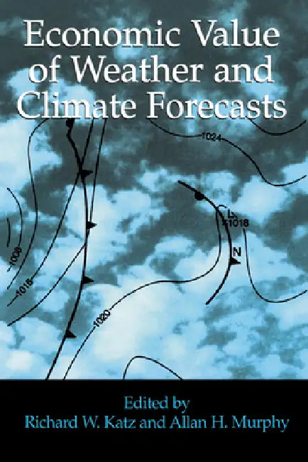 Economic Value of Weather and Climate Forecasts by Richard W. Katz, Allan Murphy, Katz Richard W.