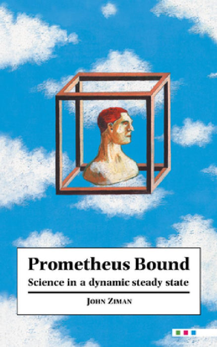 Prometheus Bound: Science in a Dynamic 'Steady State' by J. M. Ziman