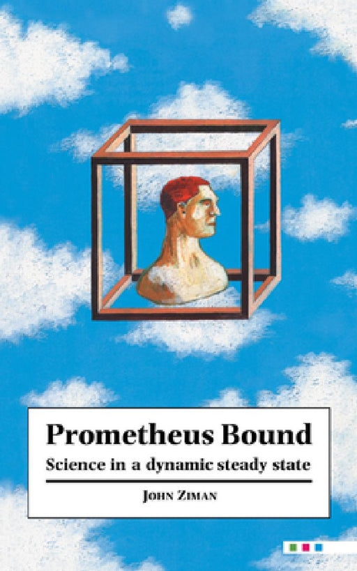 Prometheus Bound: Science in a Dynamic 'Steady State' by J. M. Ziman