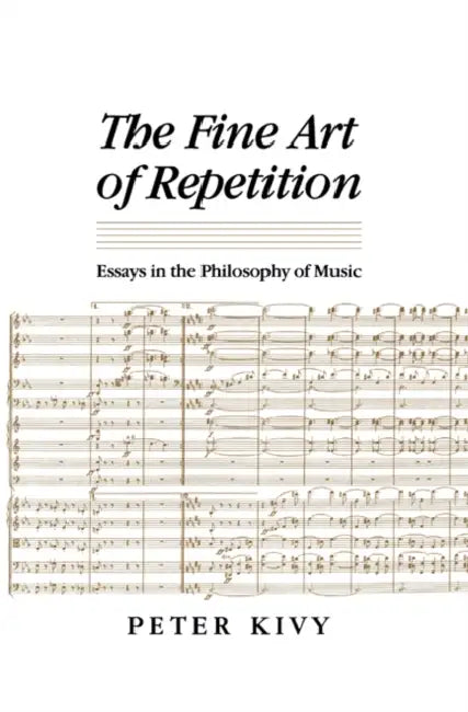 The Fine Art of Repetition: Essays in the Philosophy of Music by Peter Kivy