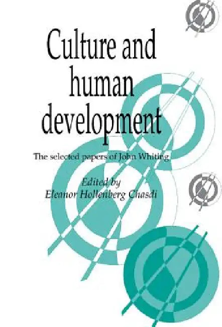 Culture and Human Development: The Selected Papers of John Whiting by John Wesley Whiting, Eleanor Hollenberg Chasdi, Naomi Quinn