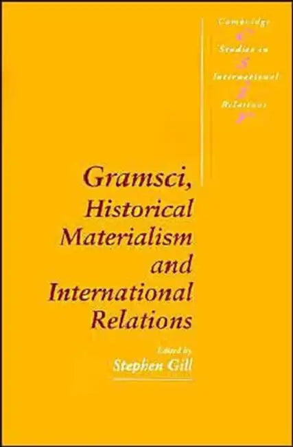 Gramsci, Historical Materialism and International Relations by Stephen Gill