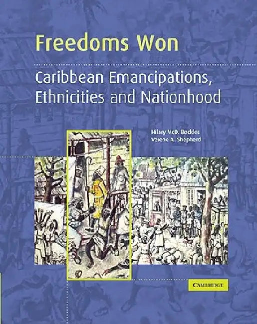 Freedoms Won: Caribbean Emancipations, Ethnicities and Nationhood by Hilary MCD Beckles