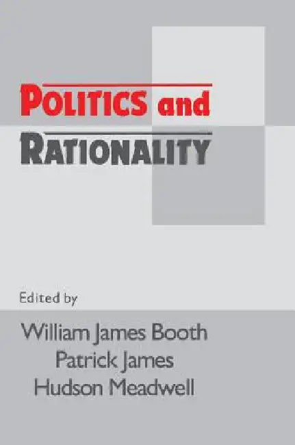 Politics and Rationality: Rational Choice in Application by William James Booth, Patrick James, Hudson Meadwell