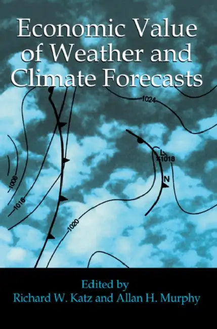 Economic Value of Weather and Climate Forecasts by R. Katz, Allan H. Murphy, Richard W. Katz