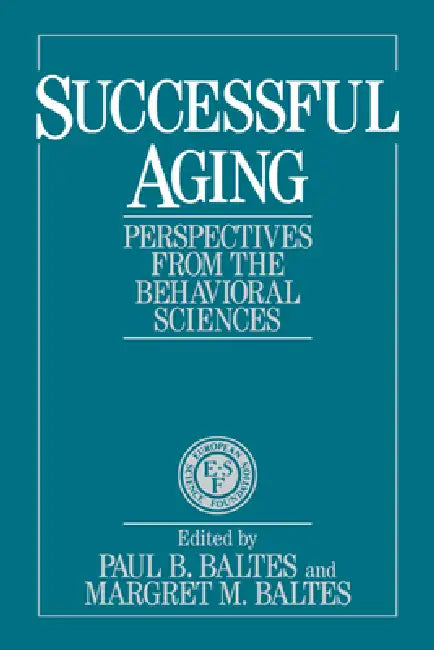 Successful Aging: Perspectives from the Behavioral Sciences by Paul B. Baltes, Margaret M. Baltes, Margret M. Baltes