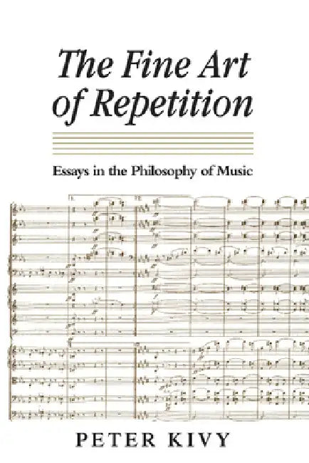 The Fine Art of Repetition: Essays in the Philosophy of Music by Peter Kivy