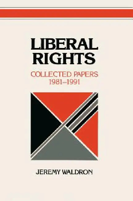 Liberal Rights: Collected Papers, 1981-1991 by Jeremy Waldron