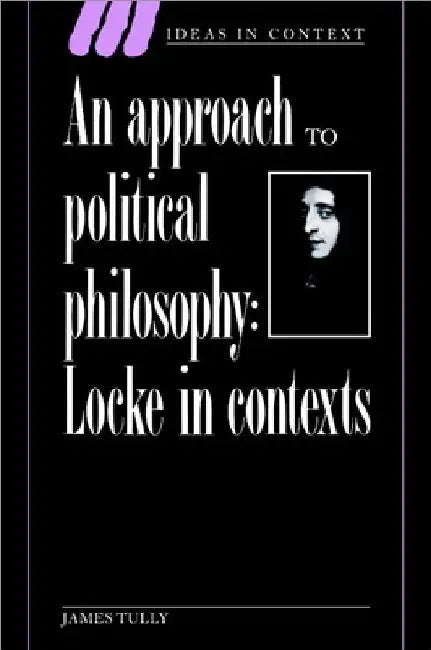 An Approach to Political Philosophy: Locke in Contexts by James Tully