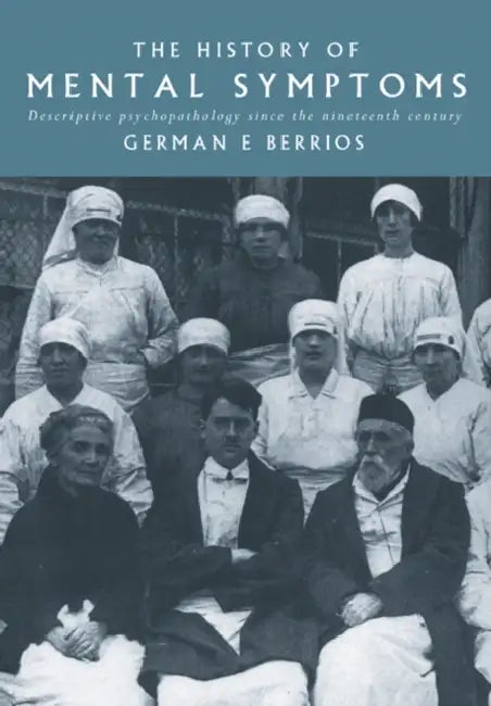 The History of Mental Symptoms: Descriptive Psychopathology Since the Nineteenth Century by German E. Berrios, G. E. Berrios