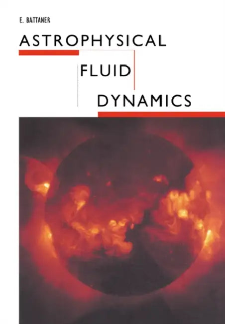 Astrophysical Fluid Dynamics by Eduardo Battaner, E. Battaner