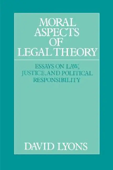 Moral Aspects of Legal Theory: Essays on Law, Justice, and Political Responsibility by David Lyons