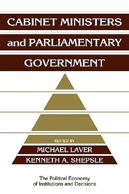 Cabinet Ministers and Parliamentary Government by Kenneth A. Shepsle, Michael Laver, Randall Calvert