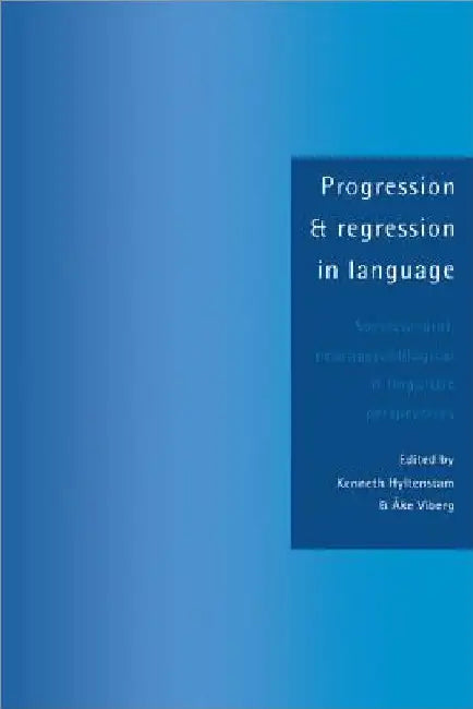 Progression and Regression in Language: Sociocultural, Neuropsychological and Linguistic Perspectives by Kenneth Hyltenstam