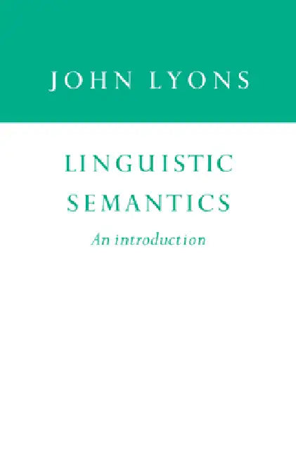 Linguistic Semantics: An Introduction by John Lyons, Lyons John