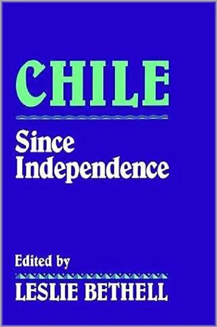 Chile: Since Independence by Leslie Bethell