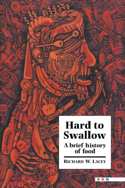 Hard to Swallow: A Brief History of Food by Richard W. Lacey