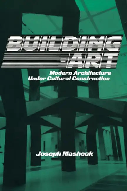 Building-Art: Modern Architecture Under Cultural Construction by Joseph Masheck, Donald Kuspit