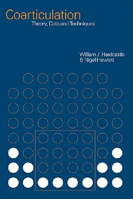 Coarticulation: Theory, Data and Techniques by Nigel Hewlett, William J. Hardcastle