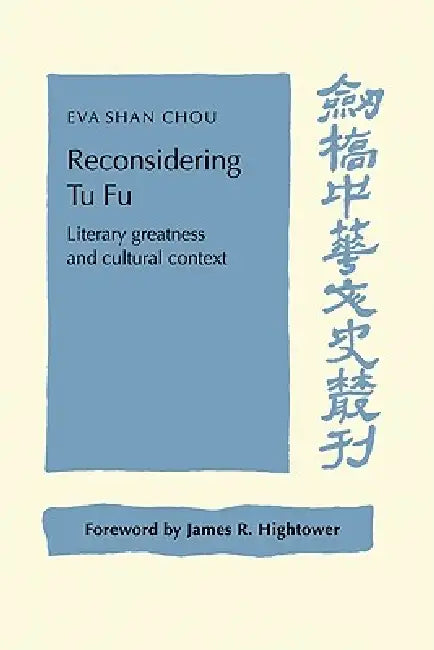 Reconsidering Tu Fu: Literary Greatness and Cultural Context by Eva Shan Chou, E. Shan Chou, Chou Eva Shan