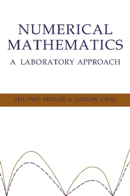 Numerical Mathematics: A Laboratory Approach by Shlomo Breuer, Gideon Zwas, S. Breuer
