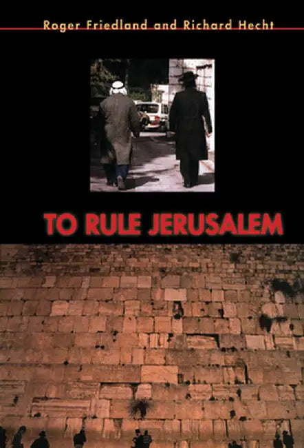 To Rule Jerusalem by Roger Friedland, Richard Hecht