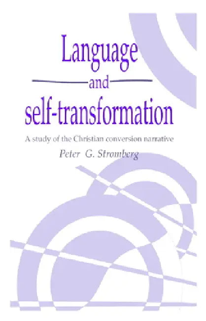 Language and Self-Transformation: A Study of the Christian Conversion Narrative by Peter G. Stromberg, Naomi Quinn, Daniel Fessler