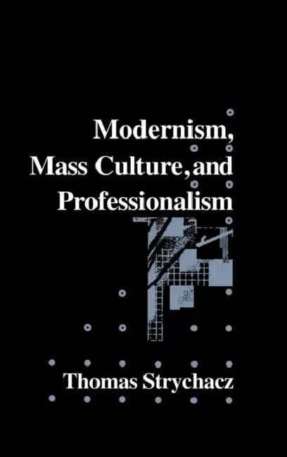 Modernism, Mass Culture and Professionalism by Thomas F. Strychacz, Albert Gelpi, Ross Posnock