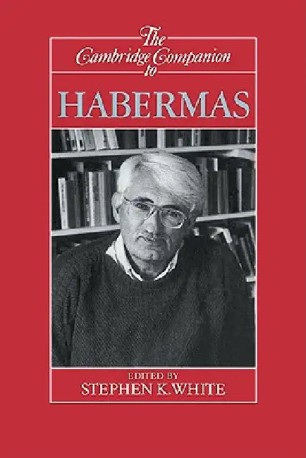 The Cambridge Companion to Habermas by Stephen K. White, White Stephen K.