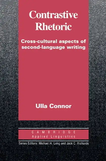 Contrastive Rhetoric: Cross-Cultural Aspects of Second Language Writing by Ulla M. Connor