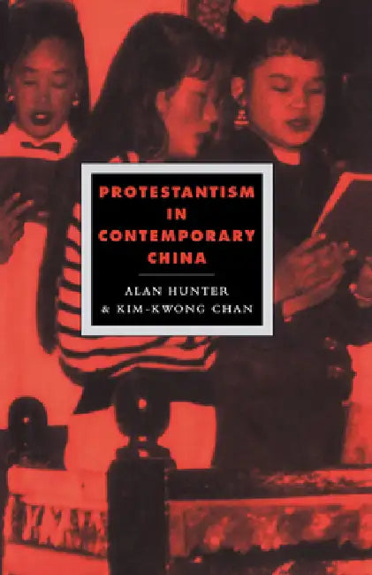 Protestantism in Contemporary China by Alan Hunter, Kim-Kwong Chan, Duncan Forrester