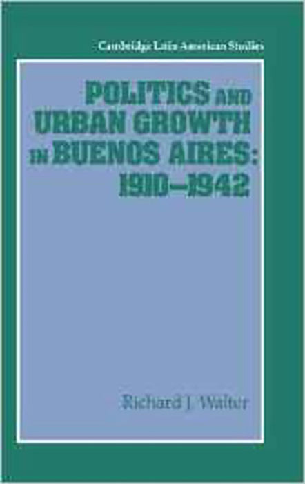 Politics And Urban Growth In Buenos Aires, 1910-1942