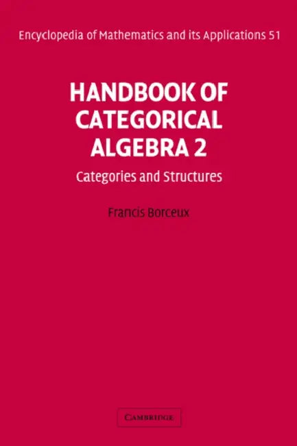 Handbook of Categorical Algebra: Volume 2, Categories and Structures by Francis Borceux, G. -C Rota, B. Doran