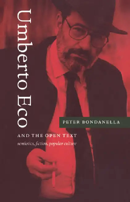 Umberto Eco and the Open Text: Semiotics, Fiction, Popular Culture by Peter Bondanella