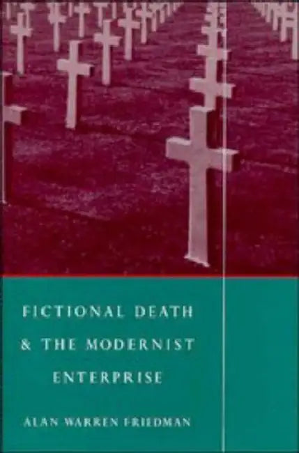 Fictional Death and the Modernist Enterprise by A. Friedman, Alan Warren Friedman