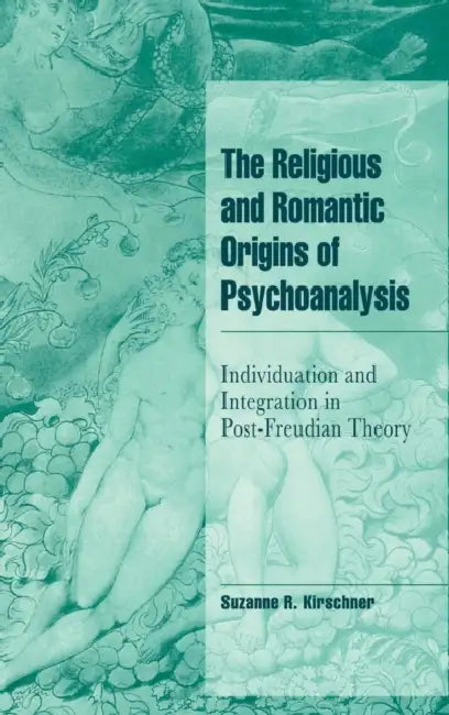 The Religious and Romantic Origins of Psychoanalysis by Suzanne R. Kirschner