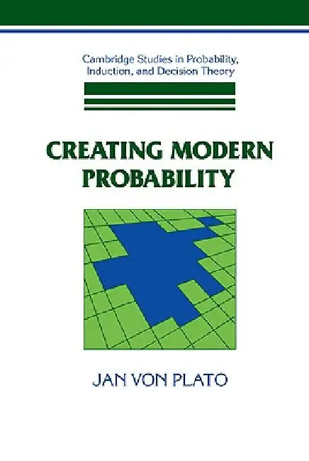 Creating Modern Probability: Its Mathematics, Physics and Philosophy in Historical Perspective by Jan Von Plato, Jan Von Plato, Brian Skyrms