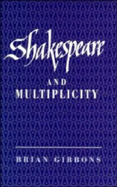 Shakespeare and Multiplicity by Brian Gibbons
