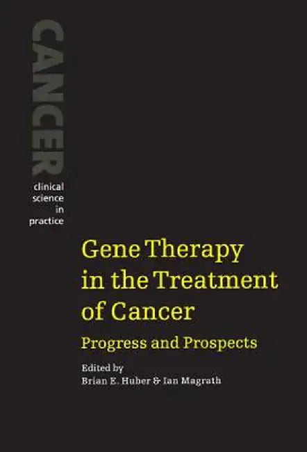 Gene Therapy In The Treatment Of Cancer: Progress and Prospects by Brian E. Huber, Ian Magrath