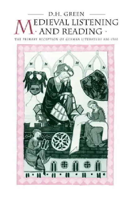 Medieval Listening and Reading: The Primary Reception of German Literature 800 1300 by Dennis Howard Green, Green Dennis Howard