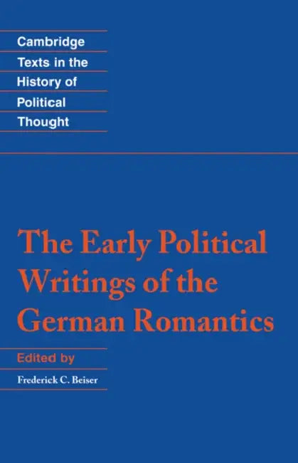 The Early Political Writings of the German Romantics by Frederick C. Beiser, Raymond Geuss, Quentin Skinner