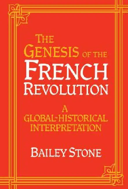 The Genesis of the French Revolution: A Global Historical Interpretation by Bailey Stone