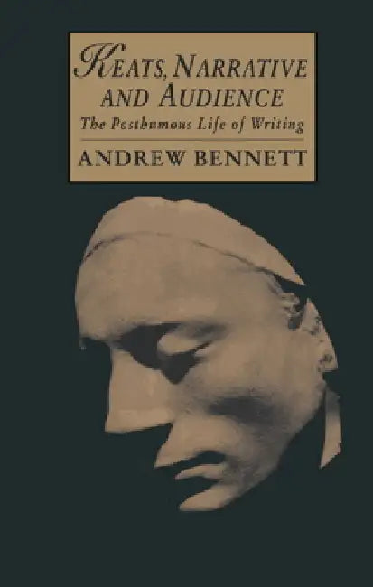Keats, Narrative and Audience: The Posthumous Life of Writing by Andrew Bennett