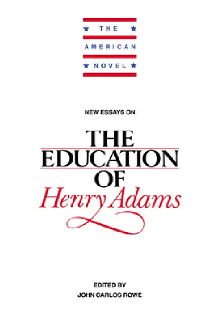 New Essays on the Education of Henry Adams by Rowe John Carlos, John Carlos Rowe, Emory Elliot